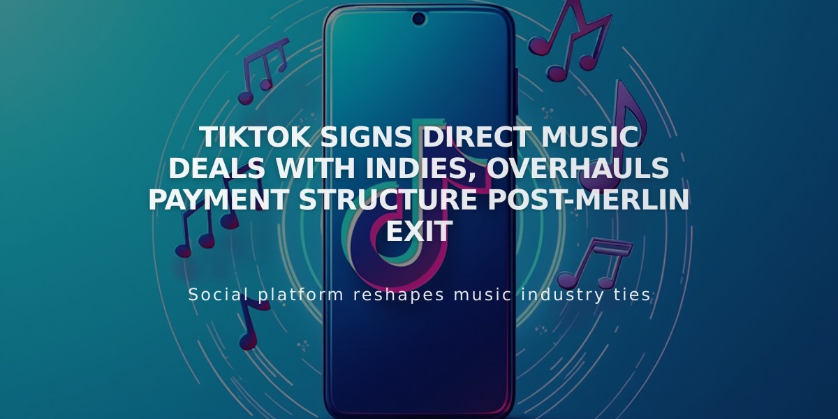 TikTok Signs Direct Music Deals with Indies, Overhauls Payment Structure Post-Merlin Exit