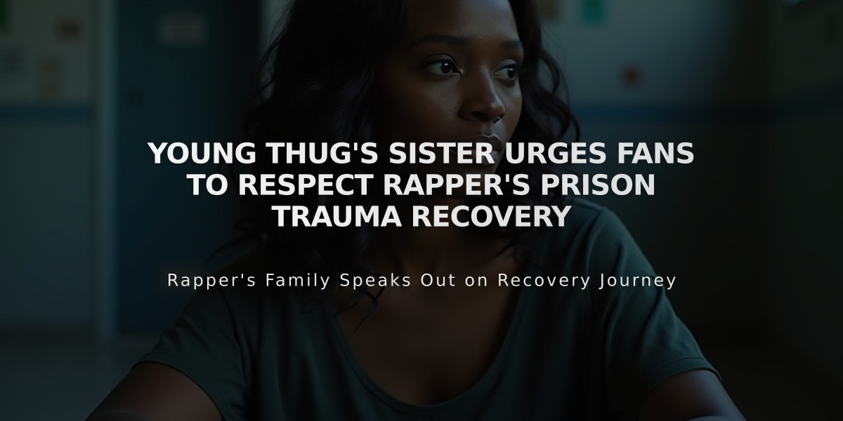 Young Thug's Sister Urges Fans to Respect Rapper's Prison Trauma Recovery