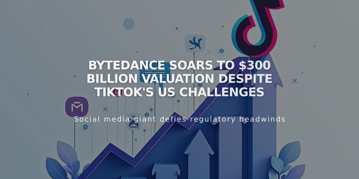 ByteDance Soars to $300 Billion Valuation Despite TikTok's US Challenges