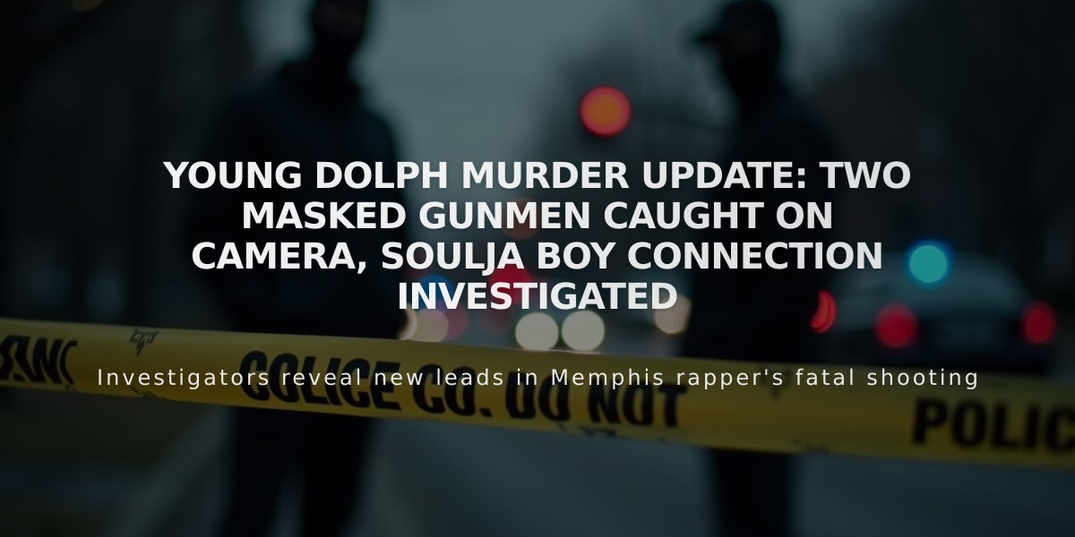 Young Dolph Murder Update: Two Masked Gunmen Caught on Camera, Soulja Boy Connection Investigated