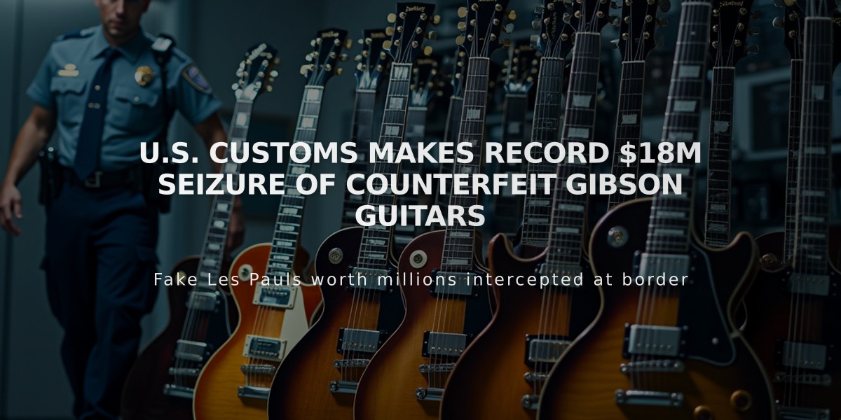 U.S. Customs Makes Record $18M Seizure of Counterfeit Gibson Guitars