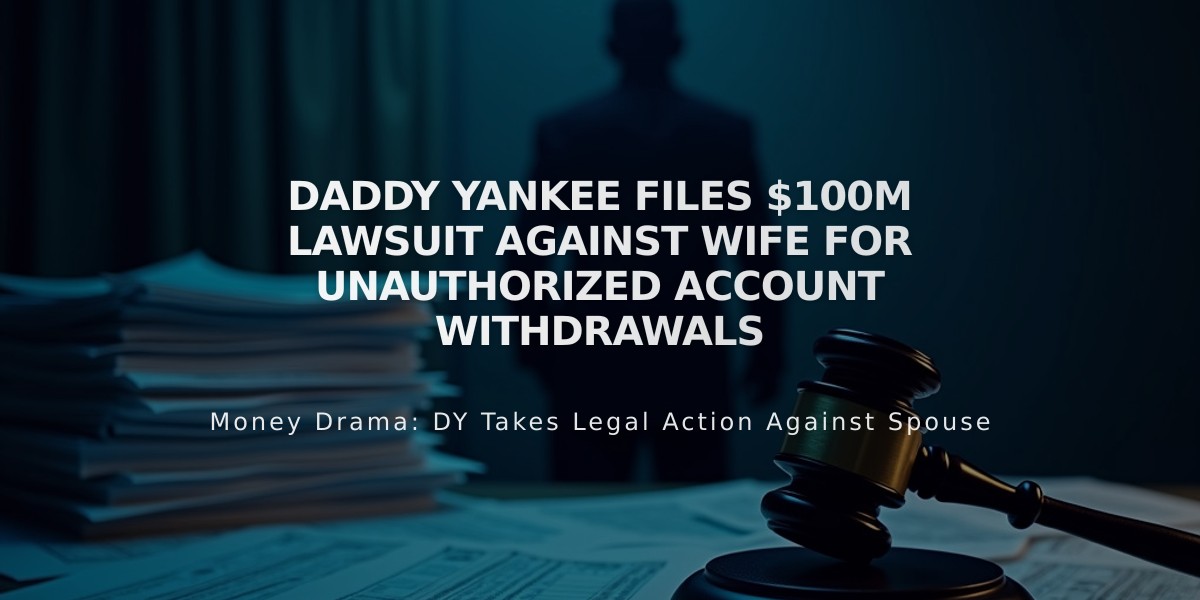 Daddy Yankee Files $100M Lawsuit Against Wife for Unauthorized Account Withdrawals