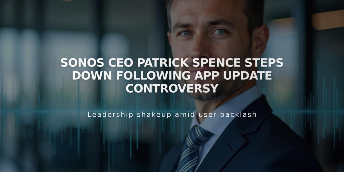 Sonos CEO Patrick Spence Steps Down Following App Update Controversy