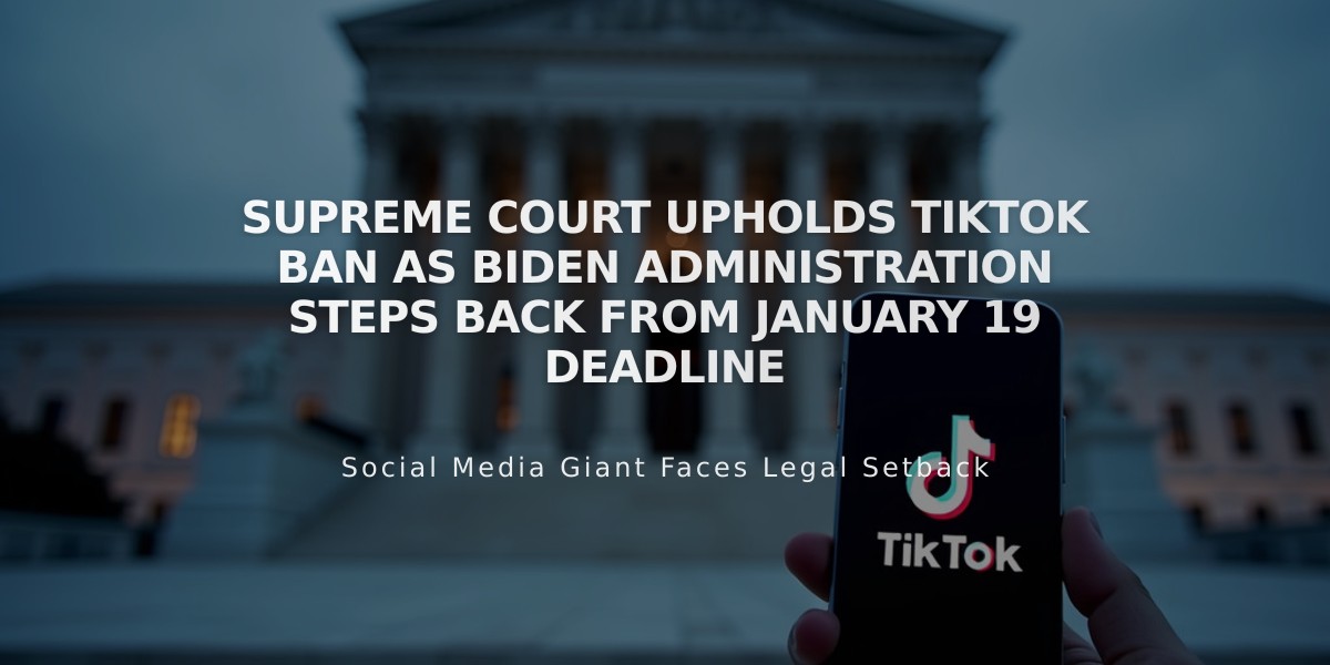 Supreme Court Upholds TikTok Ban as Biden Administration Steps Back from January 19 Deadline