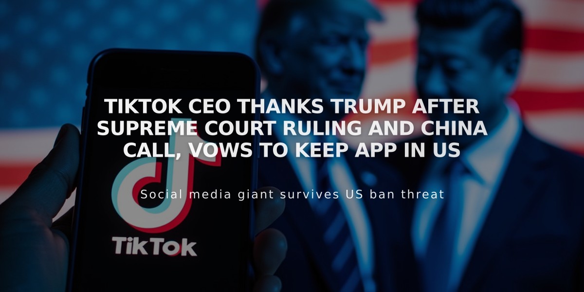 TikTok CEO Thanks Trump After Supreme Court Ruling and China Call, Vows to Keep App in US