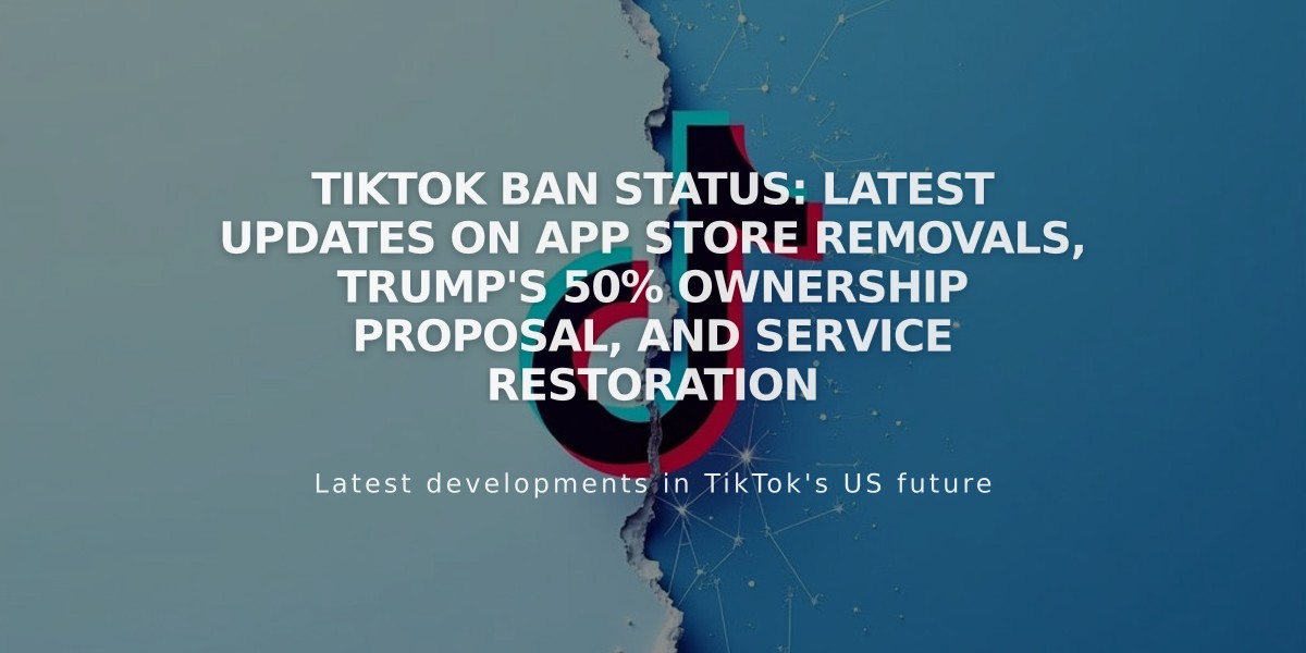 TikTok Ban Status: Latest Updates on App Store Removals, Trump's 50% Ownership Proposal, and Service Restoration