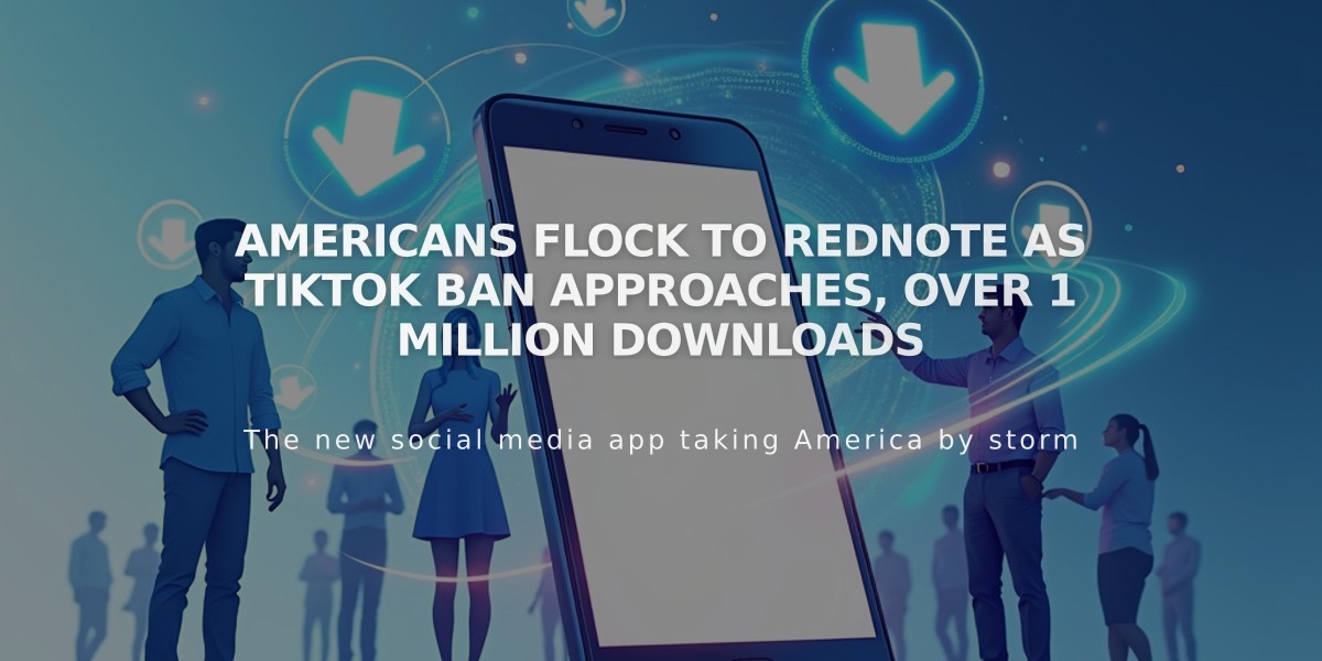 Americans Flock to Rednote as TikTok Ban Approaches, Over 1 Million Downloads