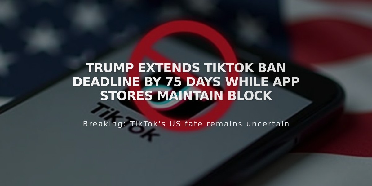 Trump Extends TikTok Ban Deadline by 75 Days While App Stores Maintain Block