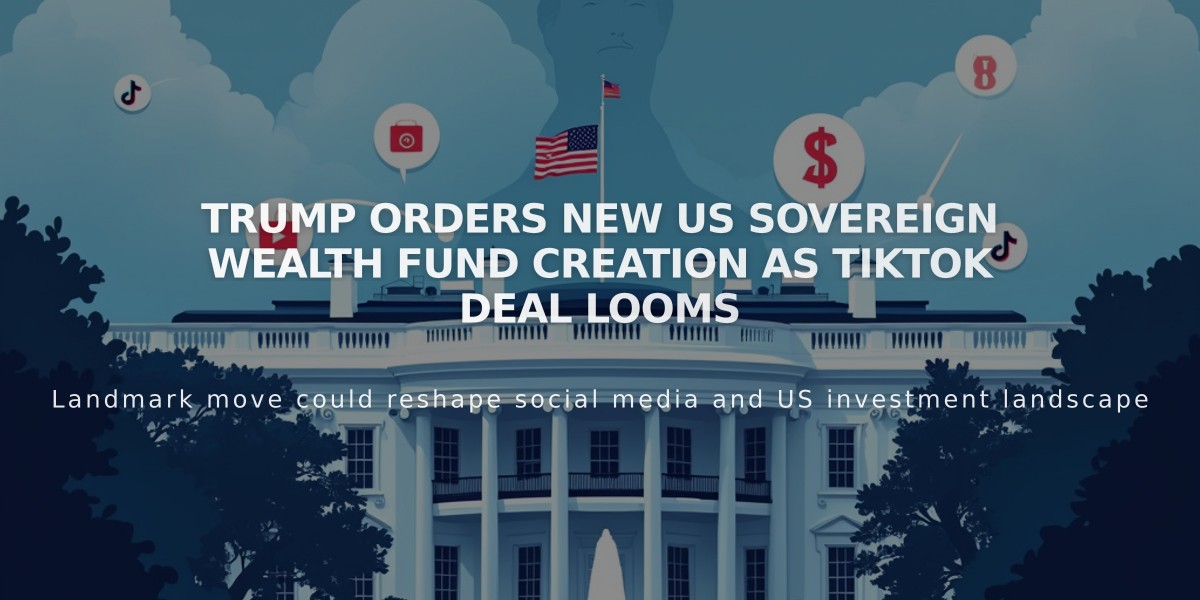 Trump Orders New US Sovereign Wealth Fund Creation as TikTok Deal Looms