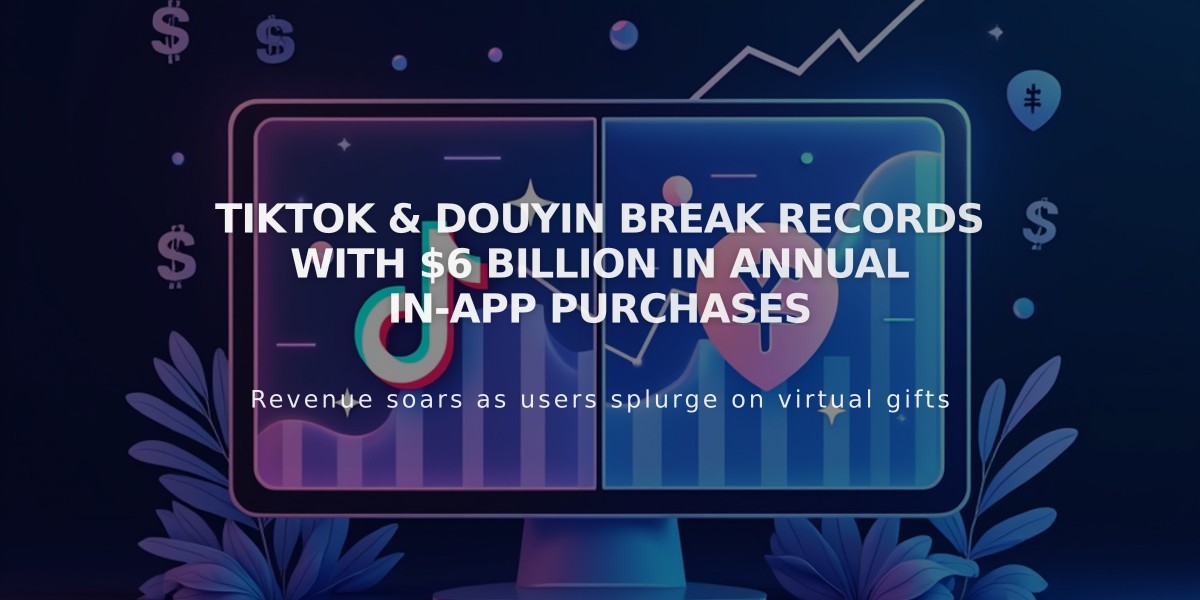 TikTok & Douyin Break Records with $6 Billion in Annual In-App Purchases