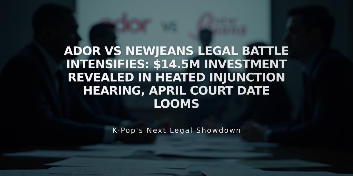 Ador vs NewJeans Legal Battle Intensifies: $14.5M Investment Revealed in Heated Injunction Hearing, April Court Date Looms